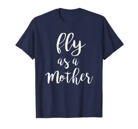 Fly as a Mother T-Shirt