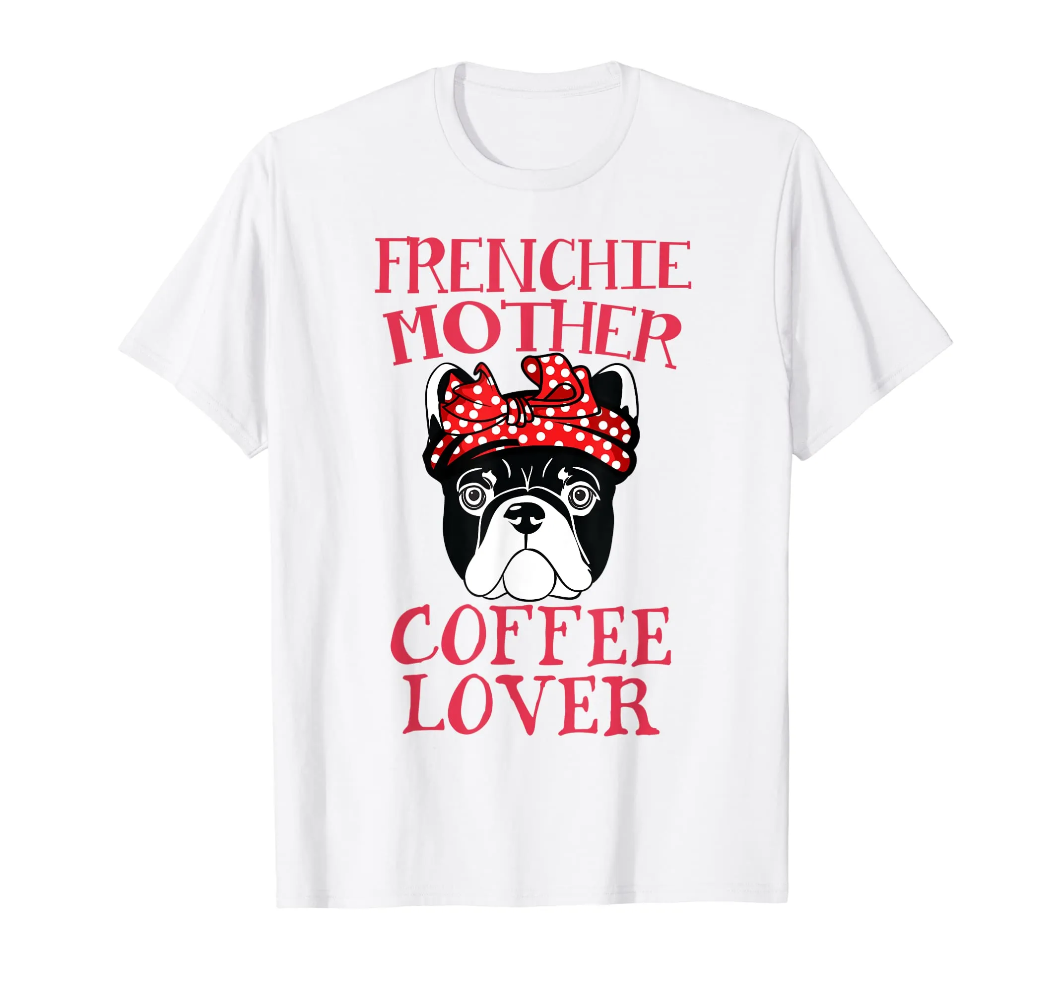 Frenchie Mother Coffee Lover T-Shirt French Bulldog Gifts