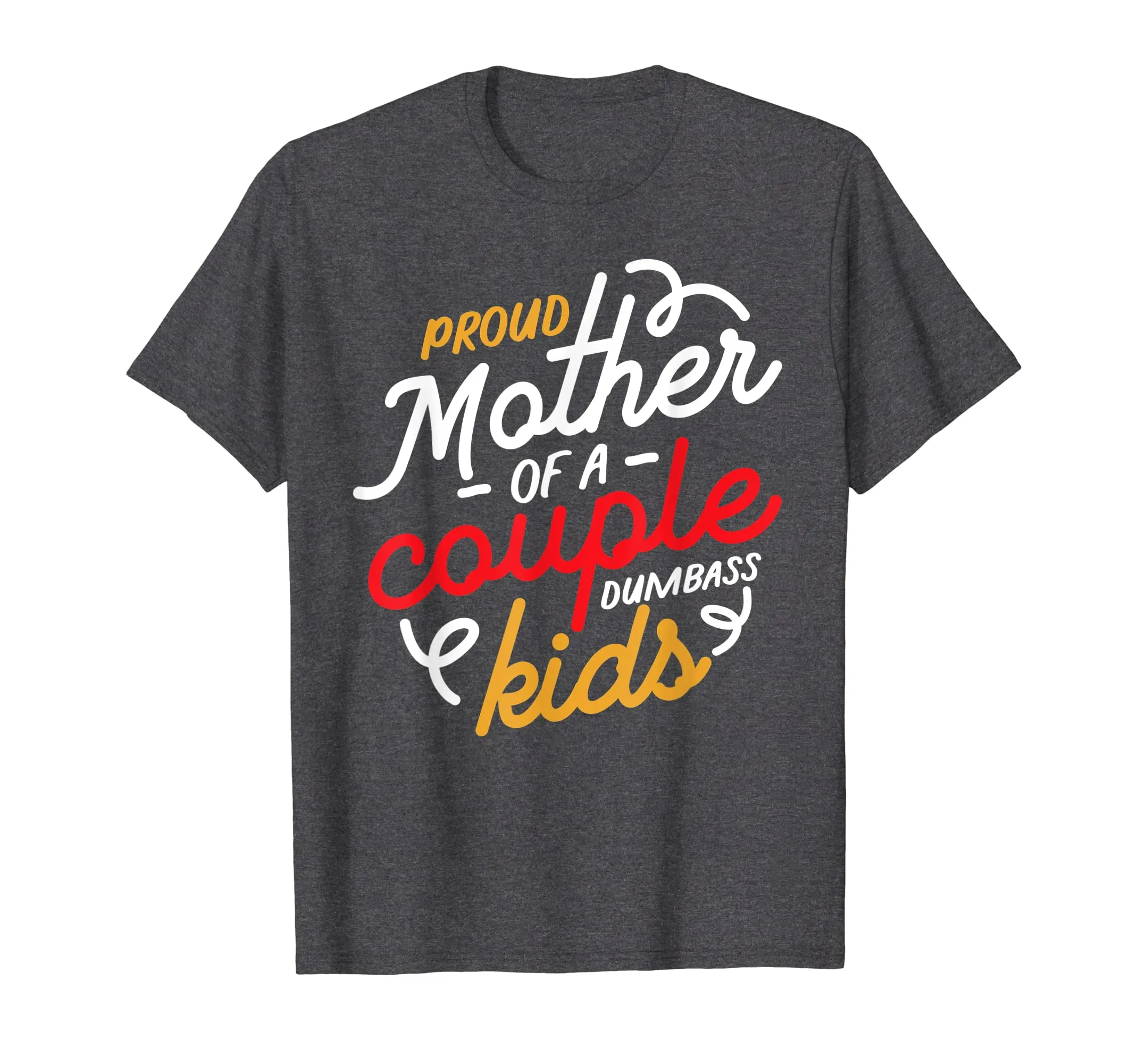 Proud Mother of a Couple of Dumbass Kids T-Shirt
