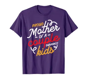 Proud Mother of a Couple of Dumbass Kids T-Shirt
