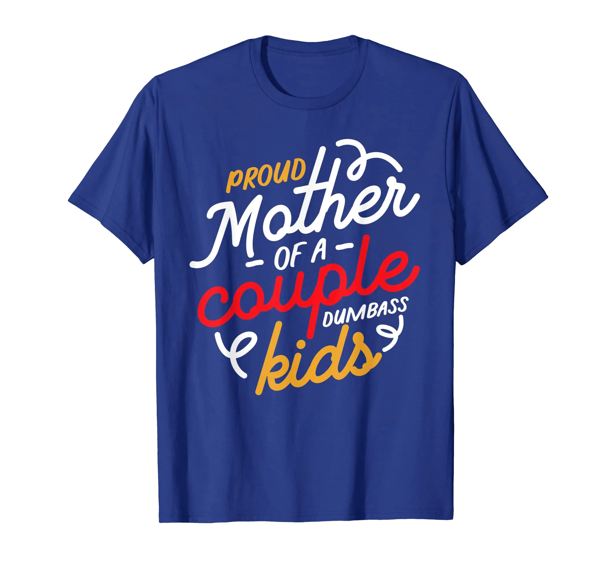 Proud Mother of a Couple of Dumbass Kids T-Shirt