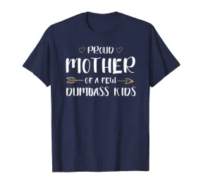 Proud Mother Of A Few Dumbass Kids Funny Motherhood T-Shirt