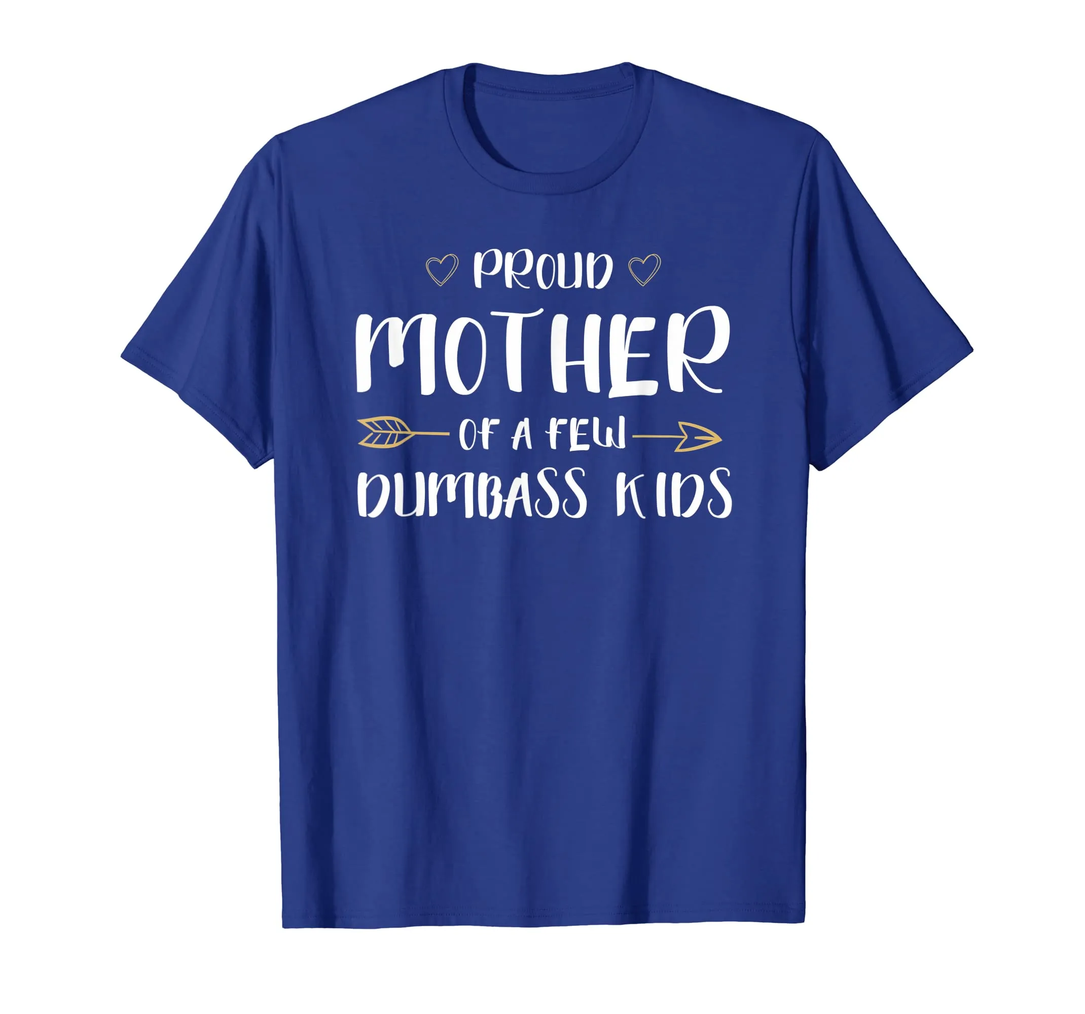 Proud Mother Of A Few Dumbass Kids Funny Motherhood T-Shirt
