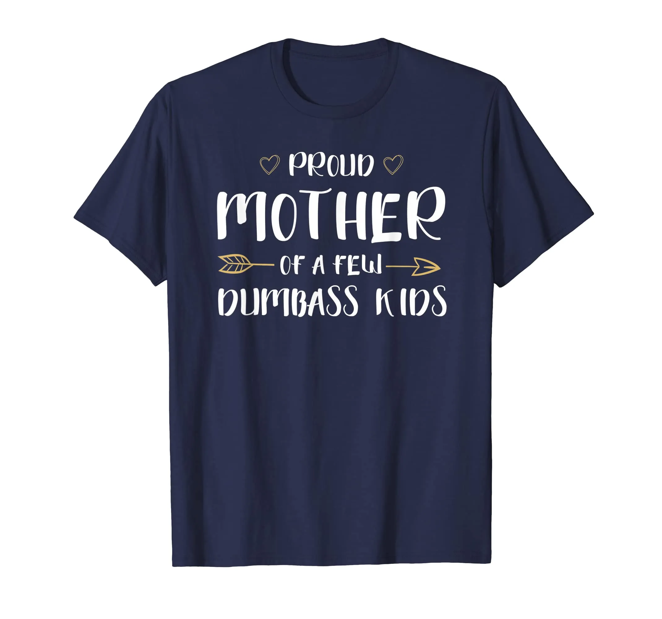Proud Mother Of A Few Dumbass Kids Funny Motherhood T-Shirt