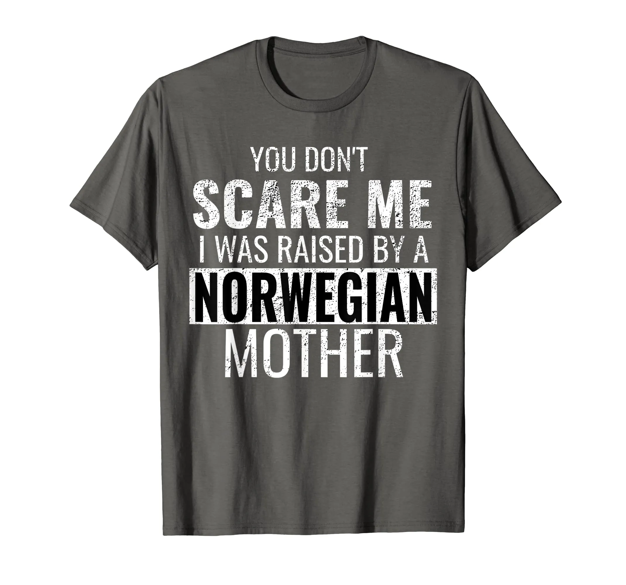 You Don't Scare Me I Was Raised By A Norwegian Mother Shirt