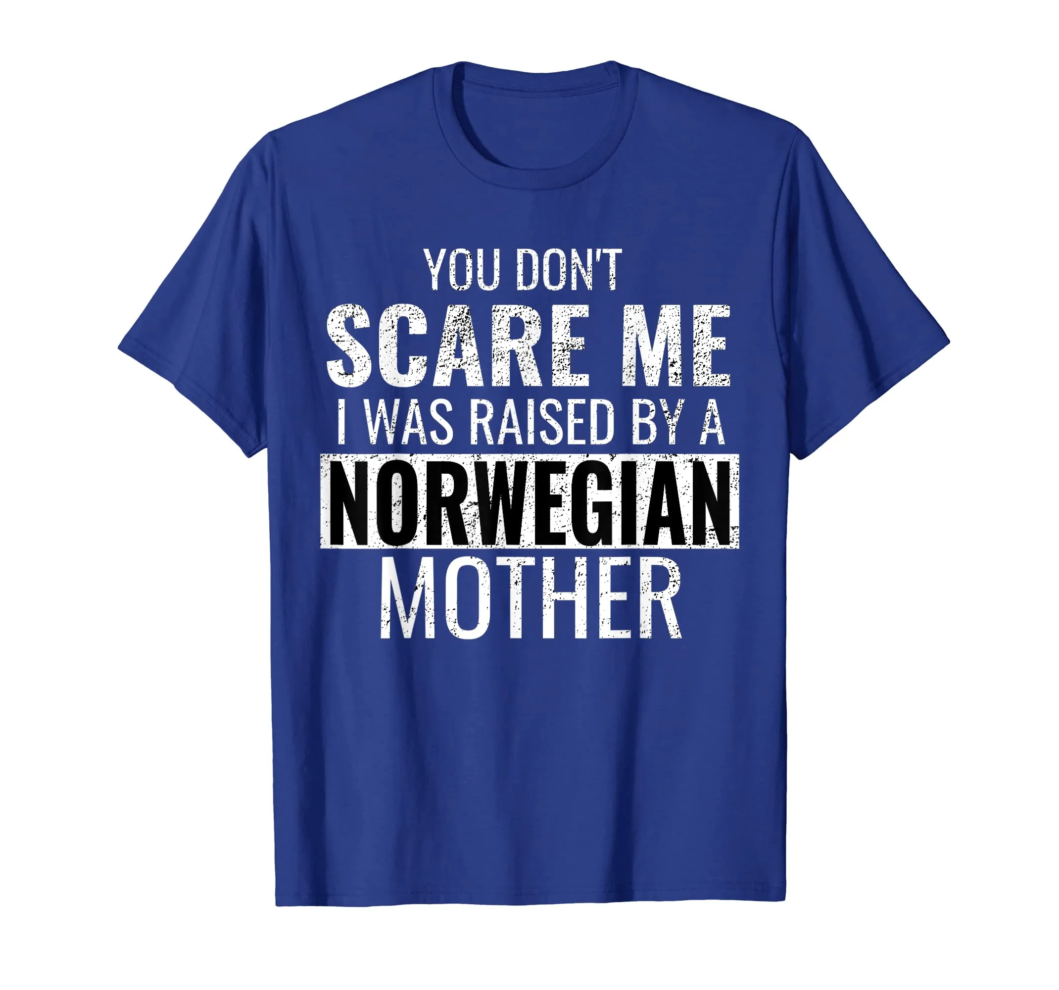 You Don't Scare Me I Was Raised By A Norwegian Mother Shirt