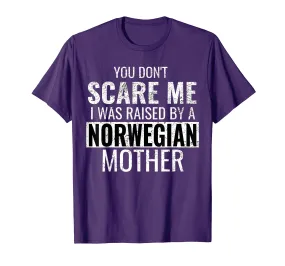 You Don't Scare Me I Was Raised By A Norwegian Mother Shirt