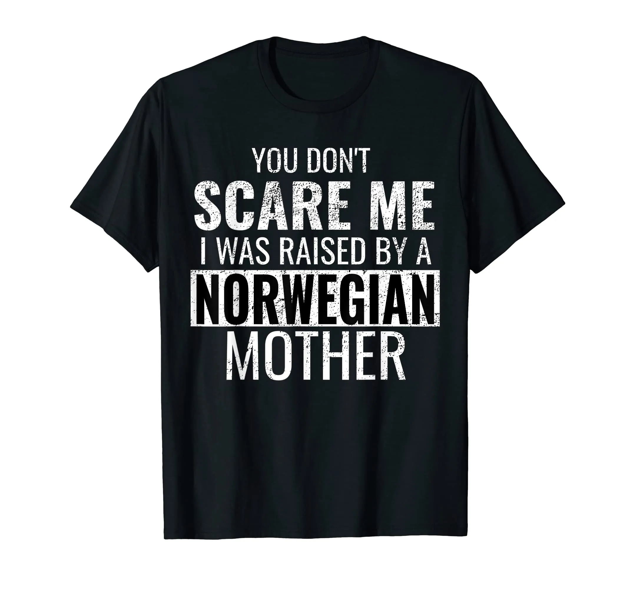 You Don't Scare Me I Was Raised By A Norwegian Mother Shirt